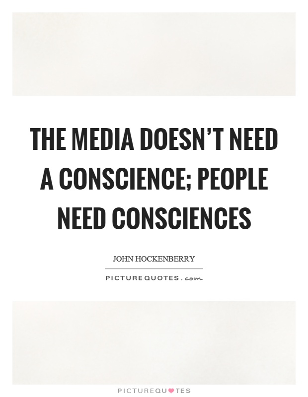 The media doesn't need a conscience; people need consciences Picture Quote #1