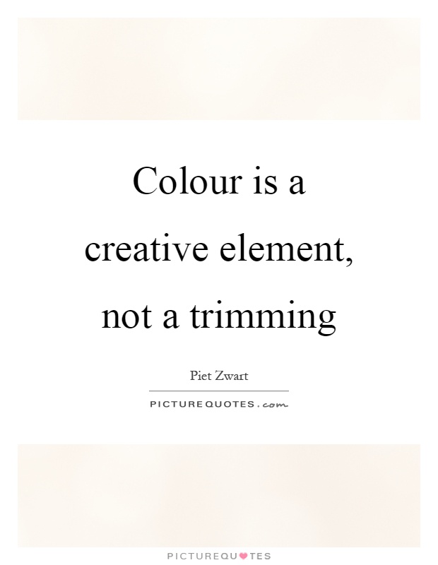 Colour is a creative element, not a trimming Picture Quote #1