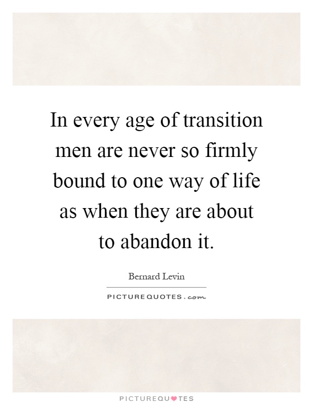 In every age of transition men are never so firmly bound to one way of life as when they are about to abandon it Picture Quote #1