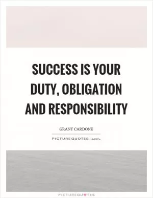 Success is your duty, obligation and responsibility Picture Quote #1