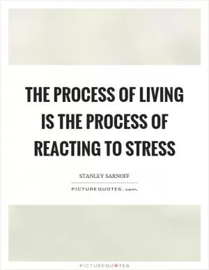 The process of living is the process of reacting to stress Picture Quote #1