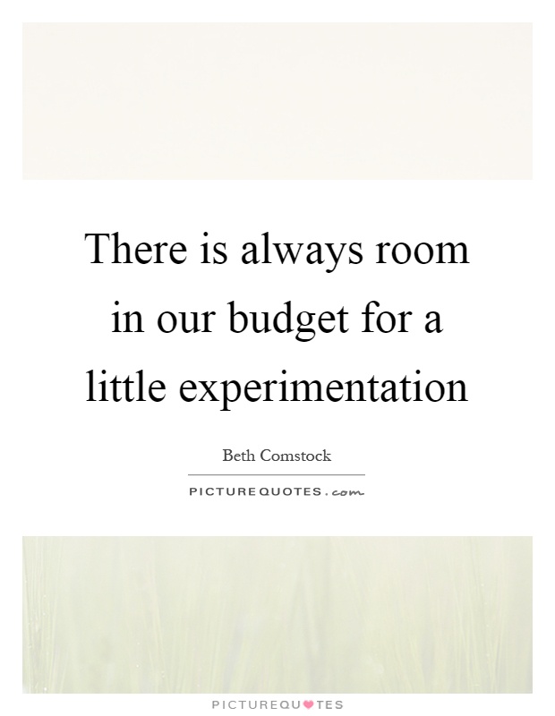 There is always room in our budget for a little experimentation Picture Quote #1