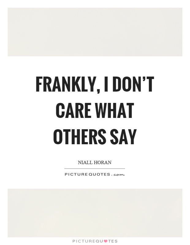 Frankly, I don't care what others say Picture Quote #1