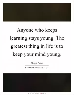 Anyone who keeps learning stays young. The greatest thing in life is to keep your mind young Picture Quote #1