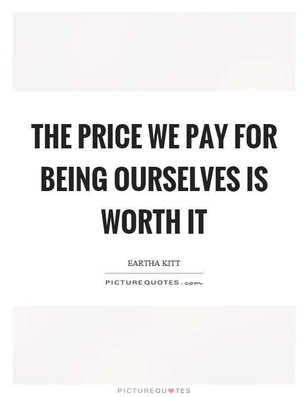 The price we pay for being ourselves is worth it Picture Quote #1