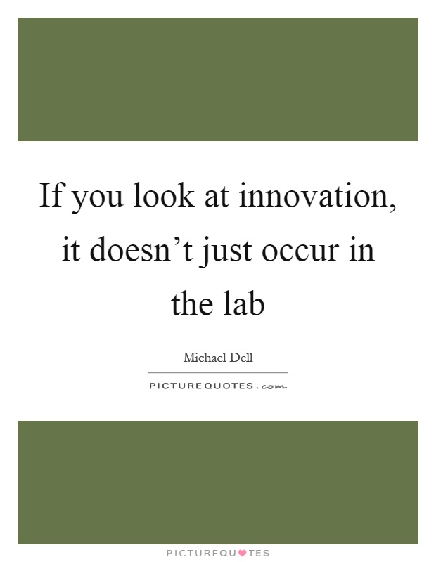 If you look at innovation, it doesn't just occur in the lab Picture Quote #1