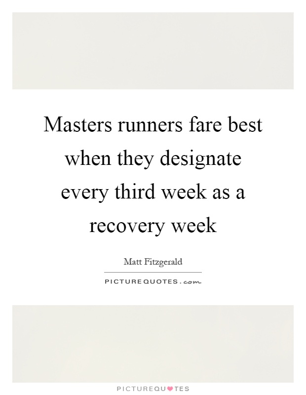 Masters runners fare best when they designate every third week as a recovery week Picture Quote #1