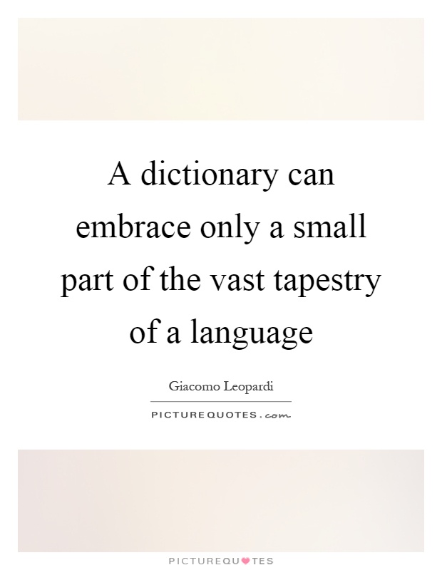 A dictionary can embrace only a small part of the vast tapestry of a language Picture Quote #1