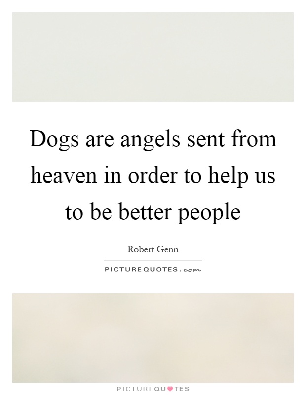 Dogs are angels sent from heaven in order to help us to be better people Picture Quote #1