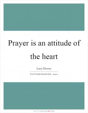 Prayer is an attitude of the heart Picture Quote #1