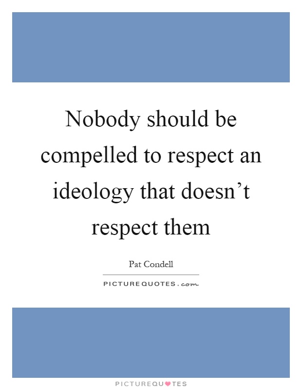 Nobody should be compelled to respect an ideology that doesn't respect them Picture Quote #1