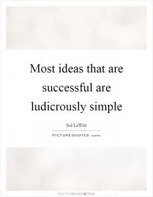 Most ideas that are successful are ludicrously simple Picture Quote #1