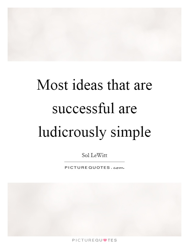 Most ideas that are successful are ludicrously simple Picture Quote #1