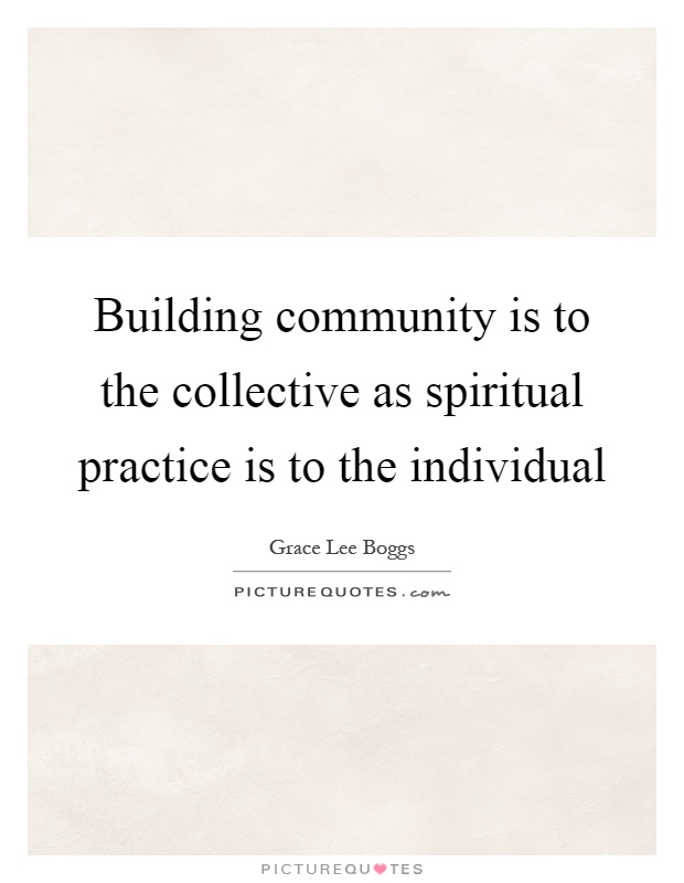 Building community is to the collective as spiritual practice is to the individual Picture Quote #1