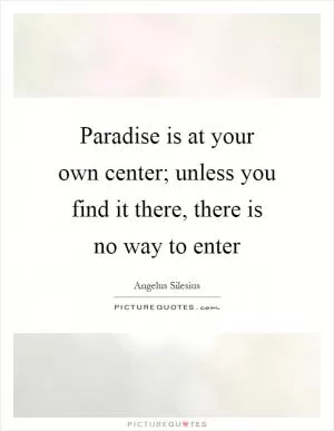 Paradise is at your own center; unless you find it there, there is no way to enter Picture Quote #1