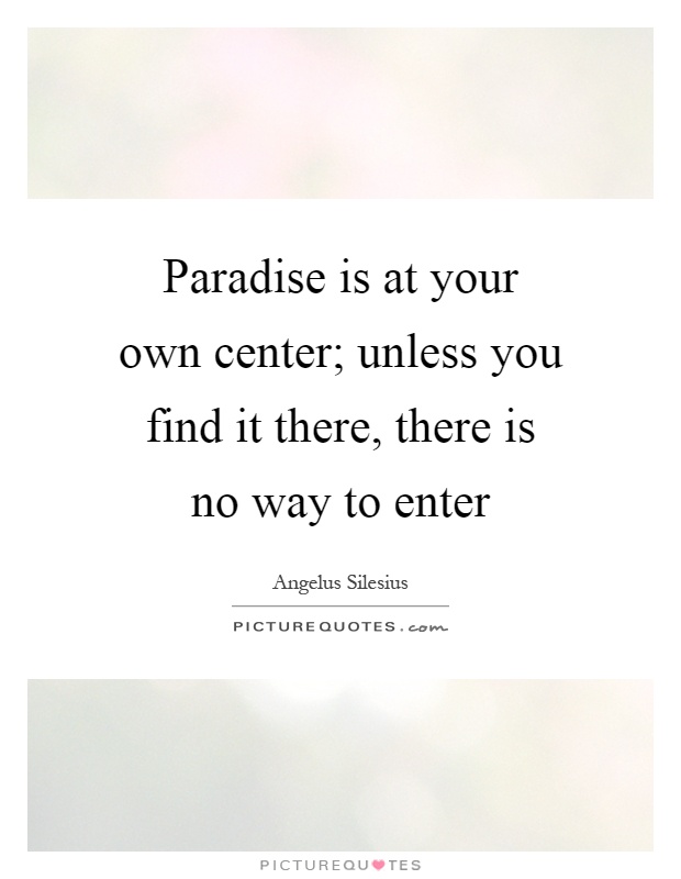 Paradise is at your own center; unless you find it there, there is no way to enter Picture Quote #1