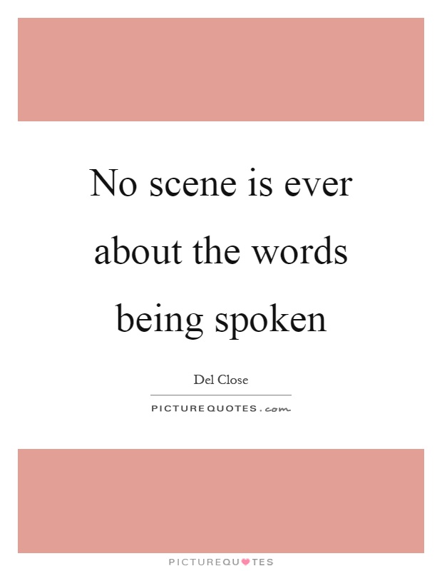 No scene is ever about the words being spoken Picture Quote #1