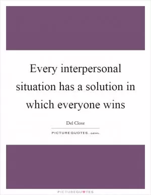 Every interpersonal situation has a solution in which everyone wins Picture Quote #1