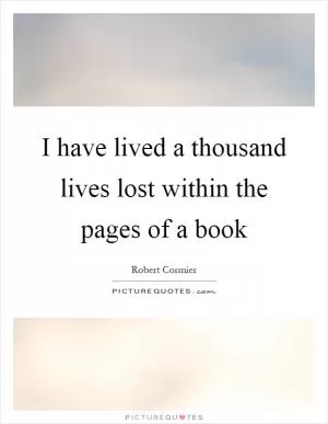 I have lived a thousand lives lost within the pages of a book Picture Quote #1