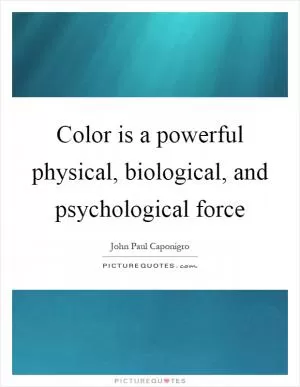 Color is a powerful physical, biological, and psychological force Picture Quote #1