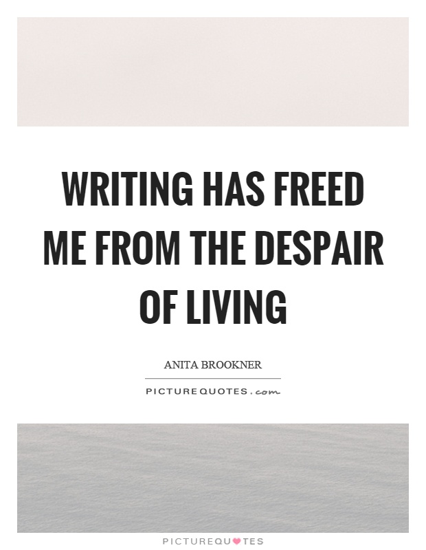 Writing has freed me from the despair of living Picture Quote #1