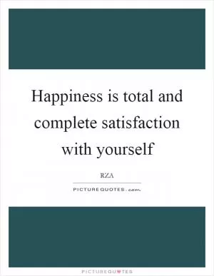Happiness is total and complete satisfaction with yourself Picture Quote #1