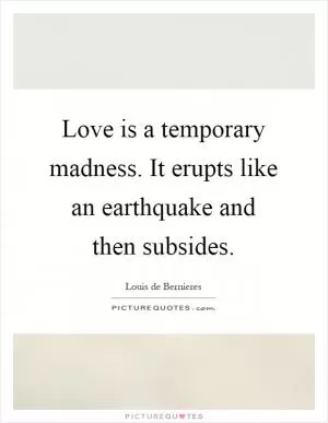 Love is a temporary madness. It erupts like an earthquake and then subsides Picture Quote #1