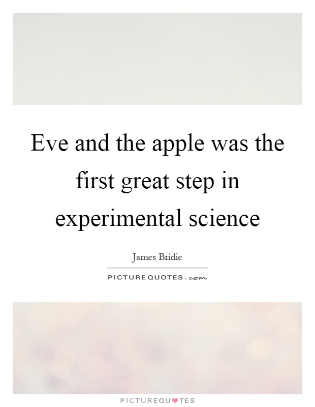 Eve and the apple was the first great step in experimental science Picture Quote #1