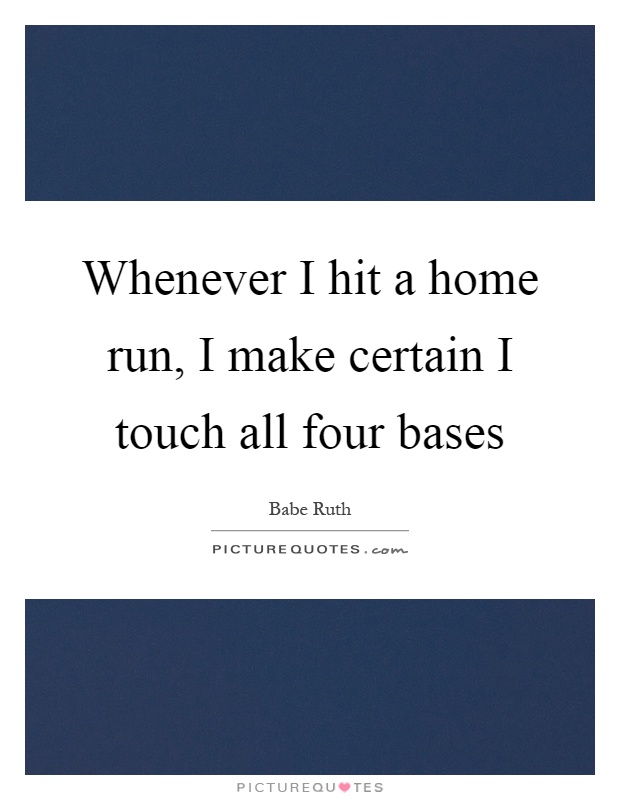 Whenever I hit a home run, I make certain I touch all four bases Picture Quote #1