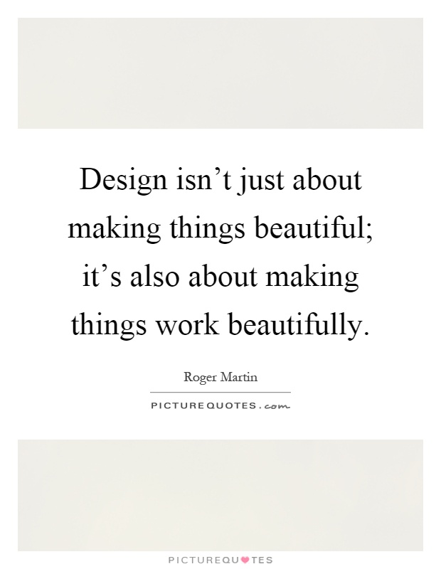 Design isn't just about making things beautiful; it's also about making things work beautifully Picture Quote #1