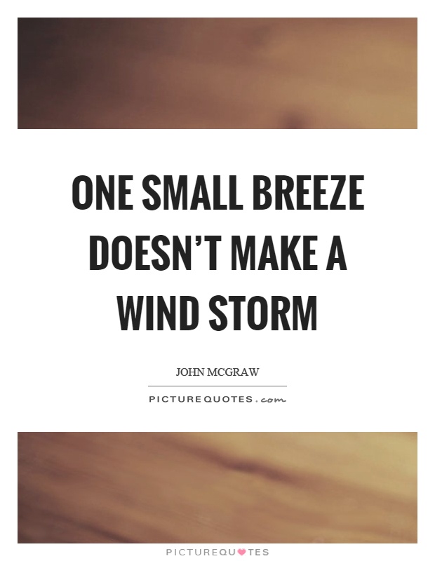 One small breeze doesn't make a wind storm Picture Quote #1