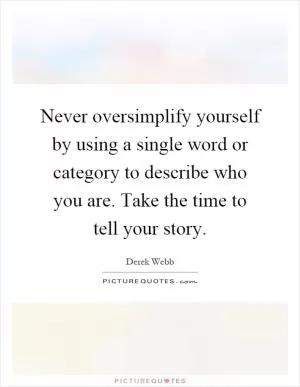 Never oversimplify yourself by using a single word or category to describe who you are. Take the time to tell your story Picture Quote #1