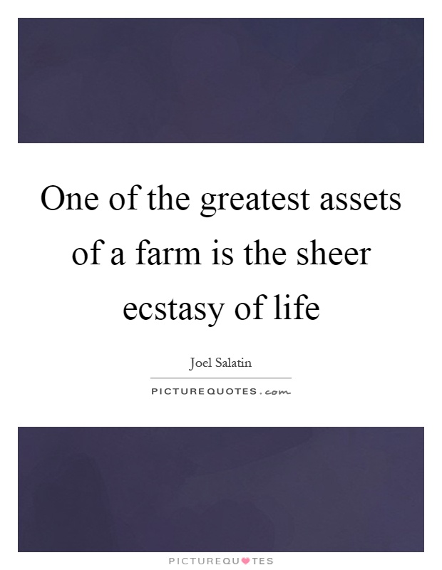 One of the greatest assets of a farm is the sheer ecstasy of life Picture Quote #1
