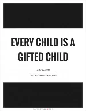 Every child is a gifted child Picture Quote #1