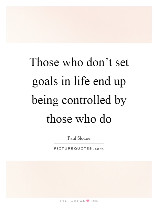 Those who don't set goals in life end up being controlled by those who do Picture Quote #1