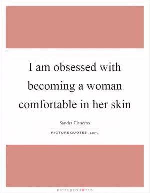 I am obsessed with becoming a woman comfortable in her skin Picture Quote #1