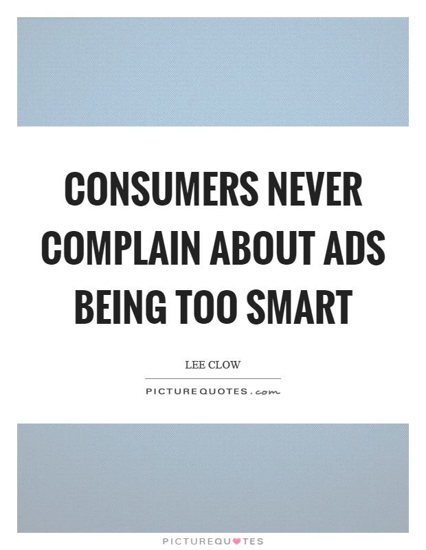 Consumers never complain about ads being too smart Picture Quote #1