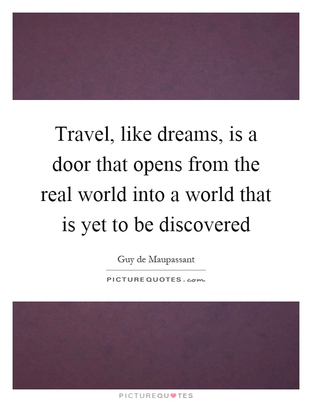Travel, like dreams, is a door that opens from the real world into a world that is yet to be discovered Picture Quote #1