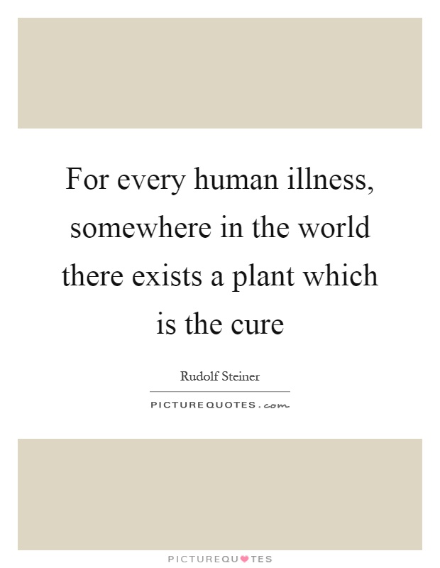 For every human illness, somewhere in the world there exists a plant which is the cure Picture Quote #1