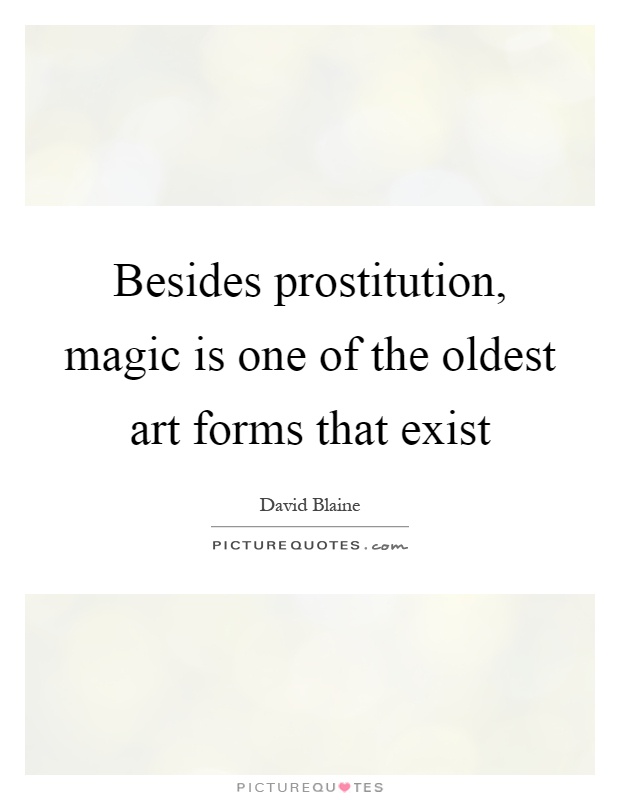 Besides prostitution, magic is one of the oldest art forms that exist Picture Quote #1