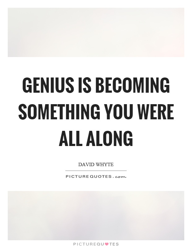 Genius is becoming something you were all along Picture Quote #1