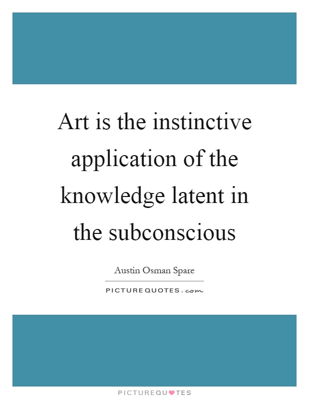 Art is the instinctive application of the knowledge latent in the subconscious Picture Quote #1