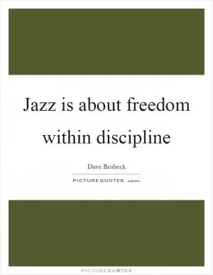 Jazz is about freedom within discipline Picture Quote #1