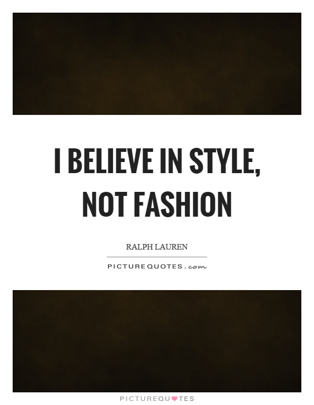 I believe in style, not fashion Picture Quote #1