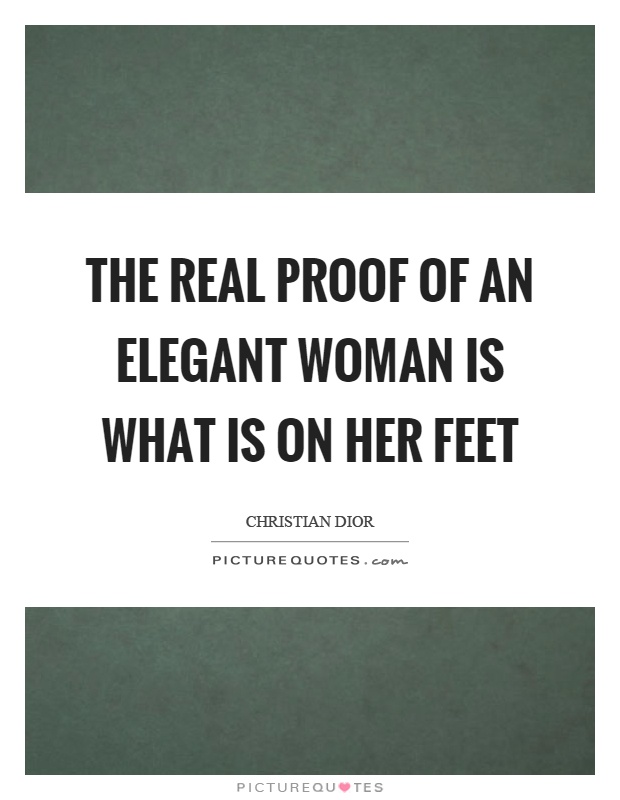 The real proof of an elegant woman is what is on her feet Picture Quote #1