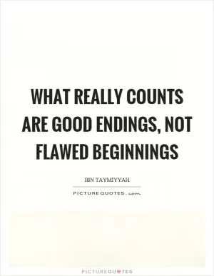 What really counts are good endings, not flawed beginnings Picture Quote #1