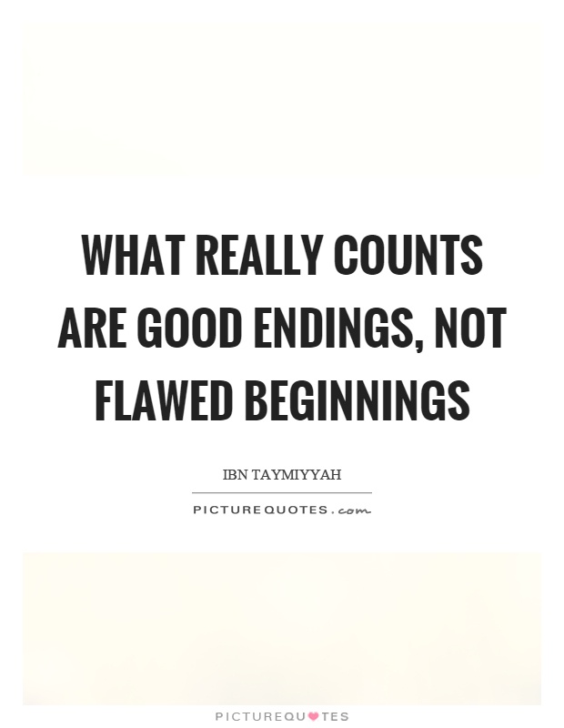 What really counts are good endings, not flawed beginnings Picture Quote #1