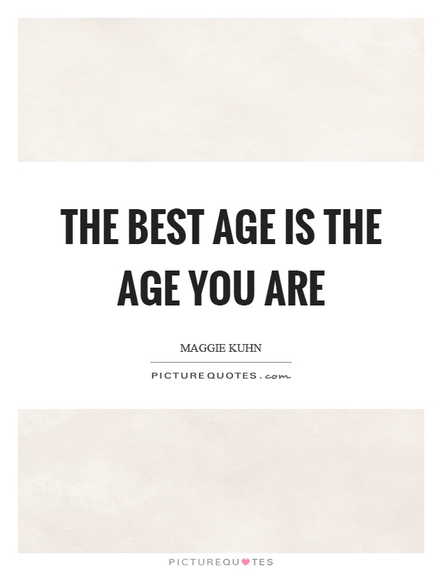 The best age is the age you are Picture Quote #1