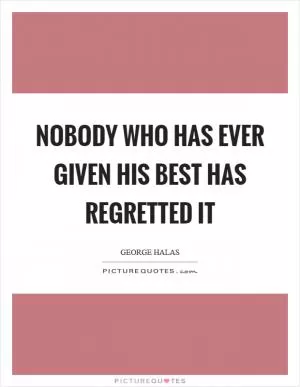 Nobody who has ever given his best has regretted it Picture Quote #1