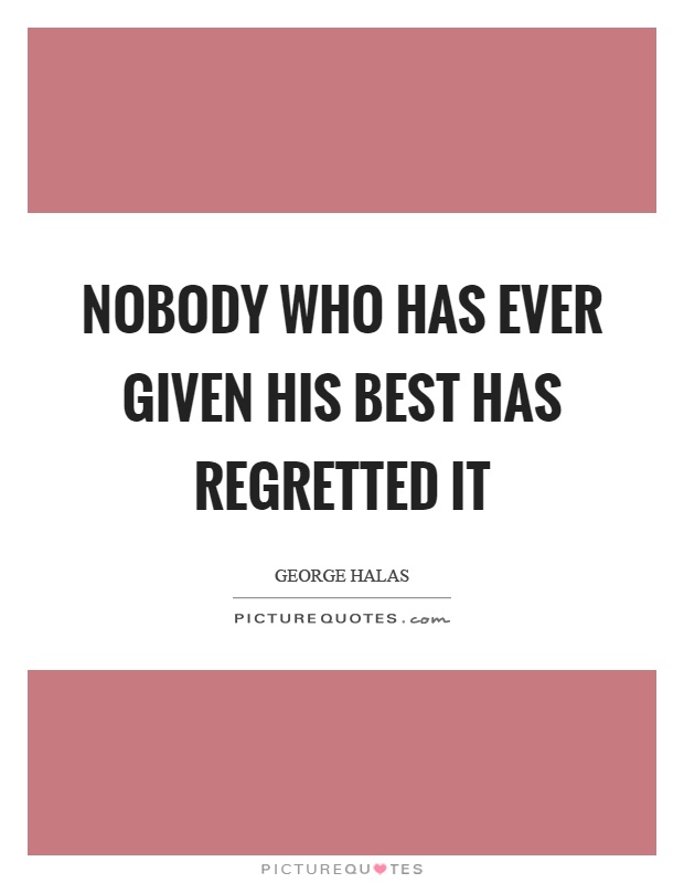 Nobody who has ever given his best has regretted it Picture Quote #1